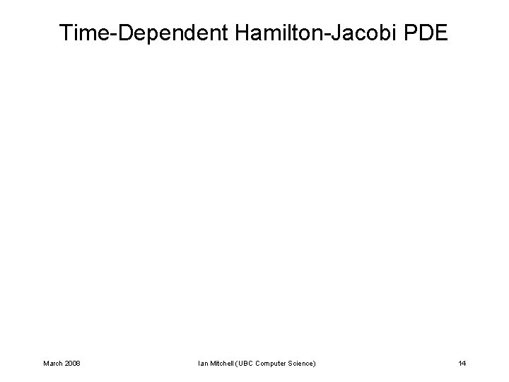 Time-Dependent Hamilton-Jacobi PDE March 2008 Ian Mitchell (UBC Computer Science) 14 