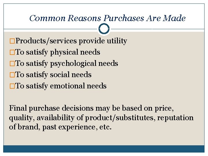 Common Reasons Purchases Are Made �Products/services provide utility �To satisfy physical needs �To satisfy