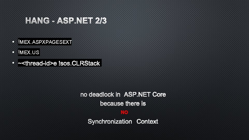 HANG - ASP. NET 2/3 • !MEX. ASPXPAGESEXT • !MEX. US • ~<THREAD-ID>E !SOSCLRS.