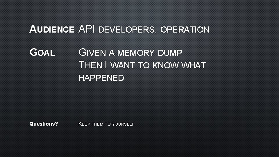 AUDIENCE API DEVELOPERS, OPERATION GOAL GIVEN A MEMORY DUMP THEN I WANT TO KNOW