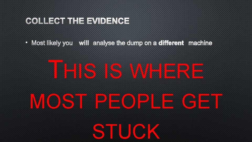 COLLECT THE EVIDENCE • THIS IS WHERE MOST PEOPLE GET STUCK 