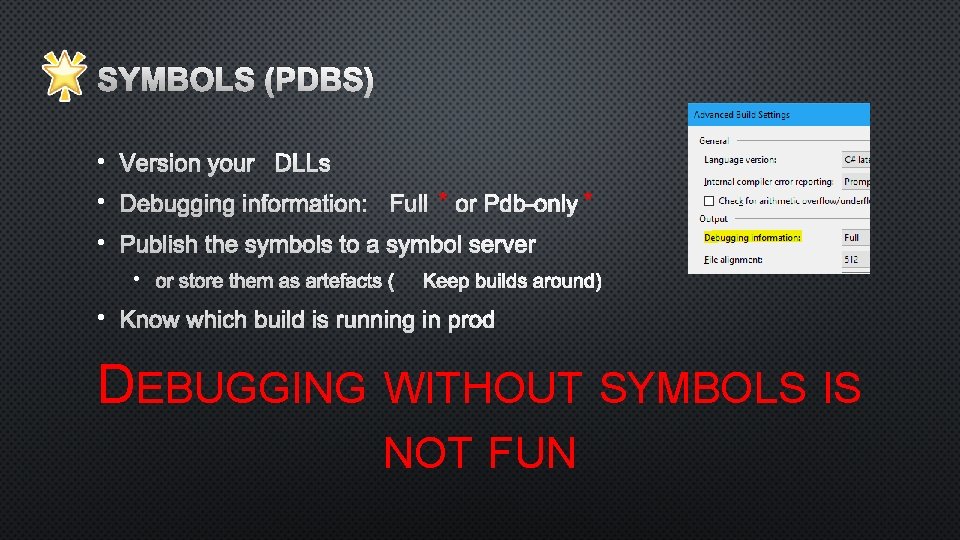 SYMBOLS (PDBS) • • * * • • • DEBUGGING WITHOUT SYMBOLS IS NOT