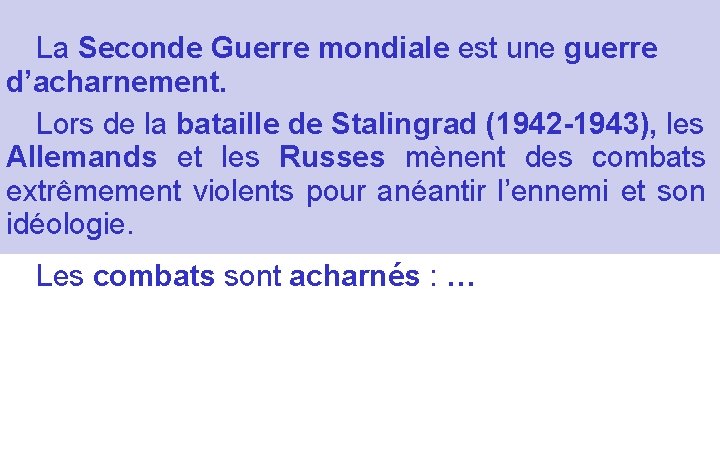 La Seconde Guerre mondiale est une guerre d’acharnement. Lors de la bataille de Stalingrad La Seconde Guerre mondiale est une guerre d’acharnement. Lors de la bataille de Stalingrad