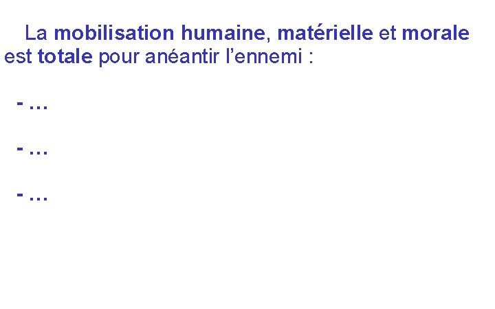 La mobilisation humaine, matérielle et morale est totale pour anéantir l’ennemi : -… -… La mobilisation humaine, matérielle et morale est totale pour anéantir l’ennemi : -… -…