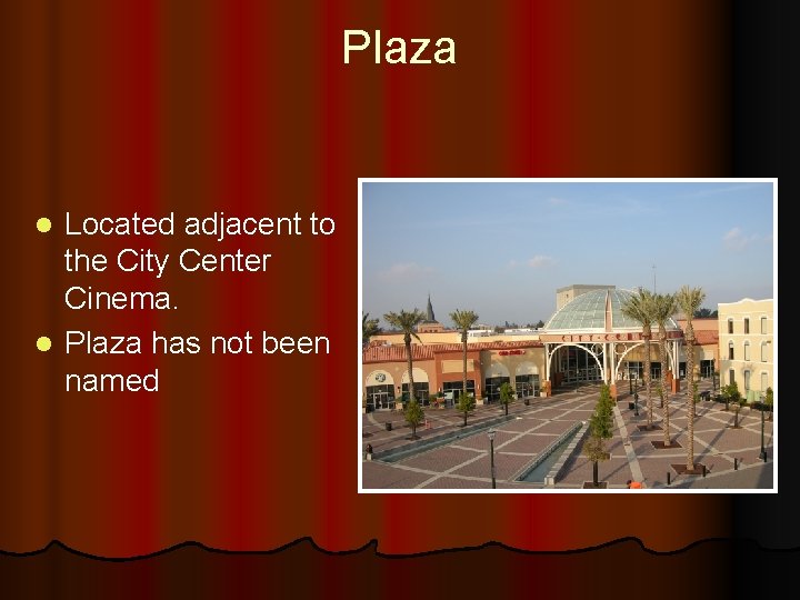 Plaza Located adjacent to the City Center Cinema. l Plaza has not been named