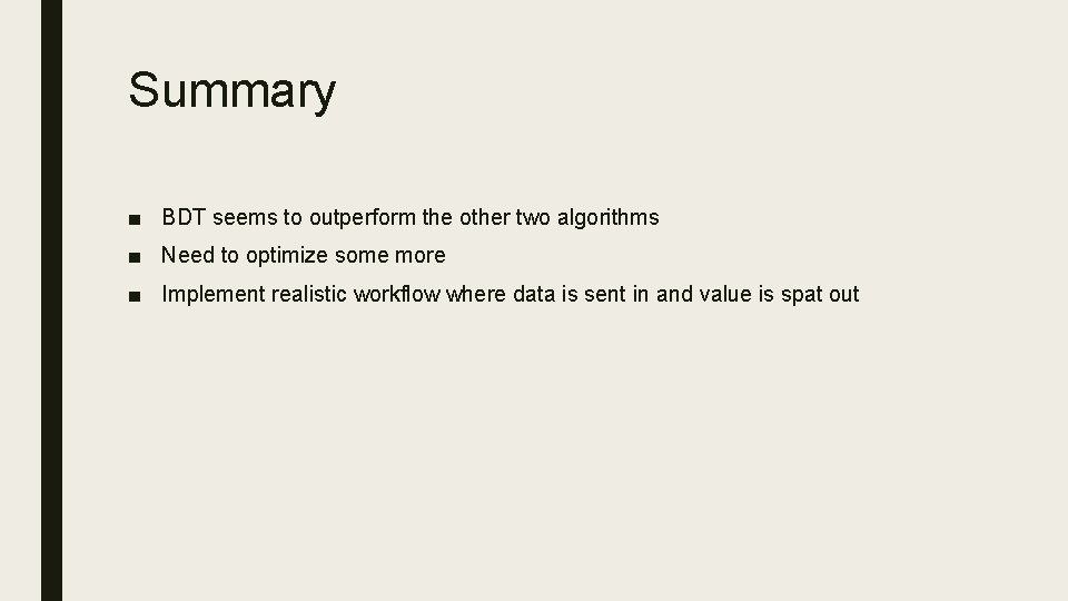 Summary ■ BDT seems to outperform the other two algorithms ■ Need to optimize