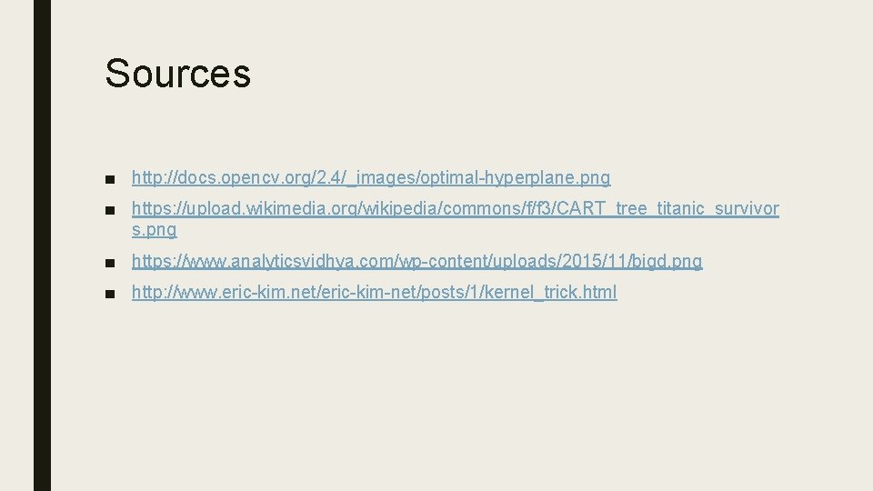 Sources ■ http: //docs. opencv. org/2. 4/_images/optimal-hyperplane. png ■ https: //upload. wikimedia. org/wikipedia/commons/f/f 3/CART_tree_titanic_survivor