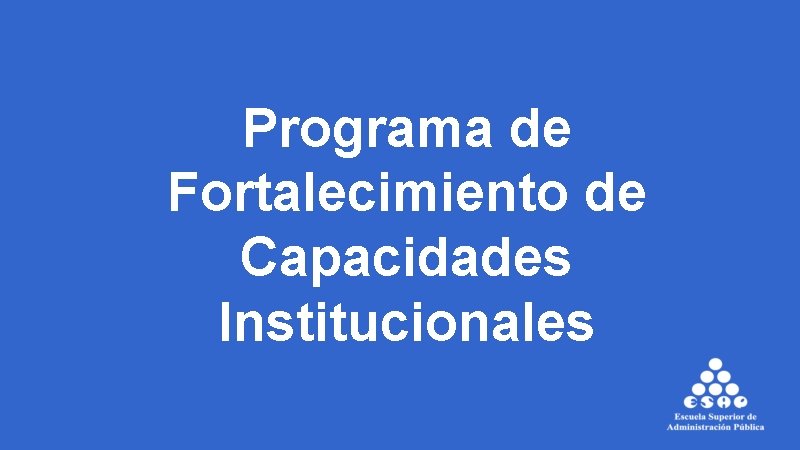 Programa de Fortalecimiento de Capacidades Institucionales 