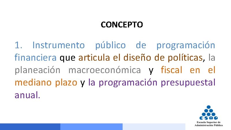 CONCEPTO 1. Instrumento público de programación financiera que articula el diseño de políticas, la
