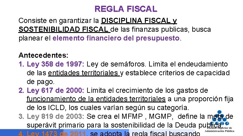 REGLA FISCAL Consiste en garantizar la DISCIPLINA FISCAL y SOSTENIBILIDAD FISCAL de las finanzas
