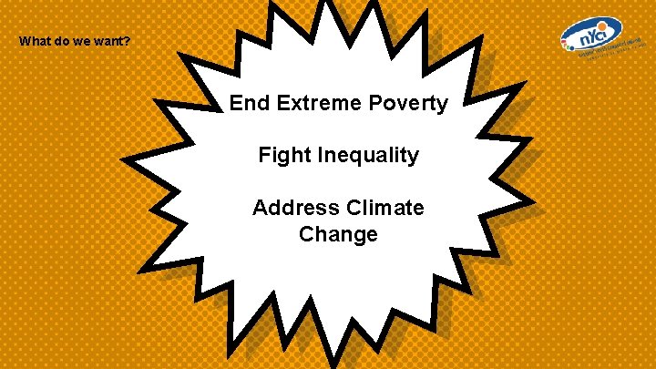 What do we want? End Extreme Poverty Fight Inequality Address Climate Change 