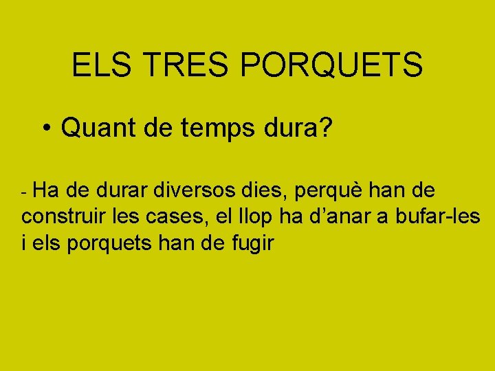 ELS TRES PORQUETS • Quant de temps dura? - Ha de durar diversos dies,