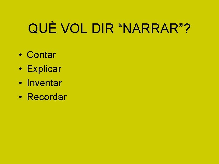 QUÈ VOL DIR “NARRAR”? • • Contar Explicar Inventar Recordar 