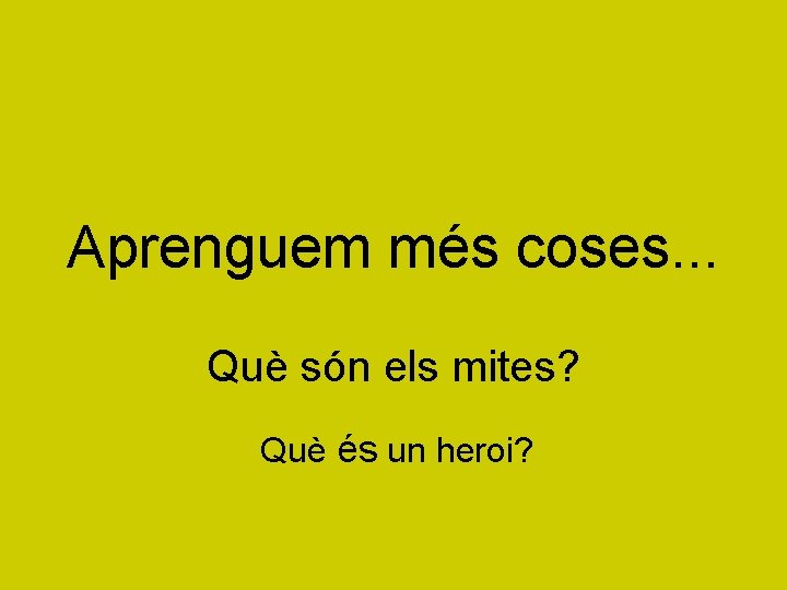 Aprenguem més coses. . . Què són els mites? Què és un heroi? 