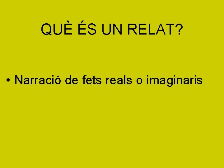 QUÈ ÉS UN RELAT? • Narració de fets reals o imaginaris 