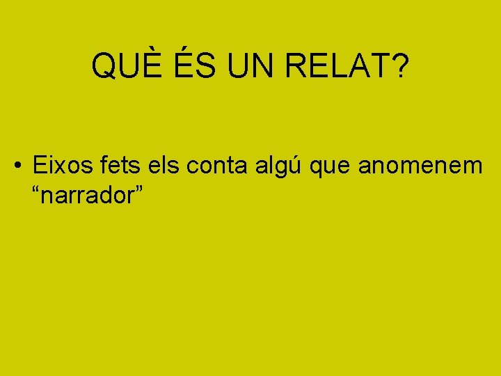 QUÈ ÉS UN RELAT? • Eixos fets els conta algú que anomenem “narrador” 