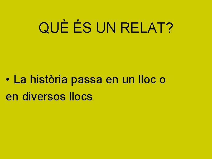 QUÈ ÉS UN RELAT? • La història passa en un lloc o en diversos