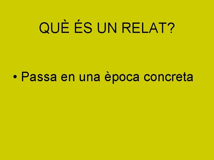 QUÈ ÉS UN RELAT? • Passa en una època concreta 