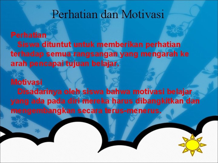 Perhatian dan Motivasi Perhatian Siswa dituntut untuk memberikan perhatian terhadap semua rangsangan yang mengarah