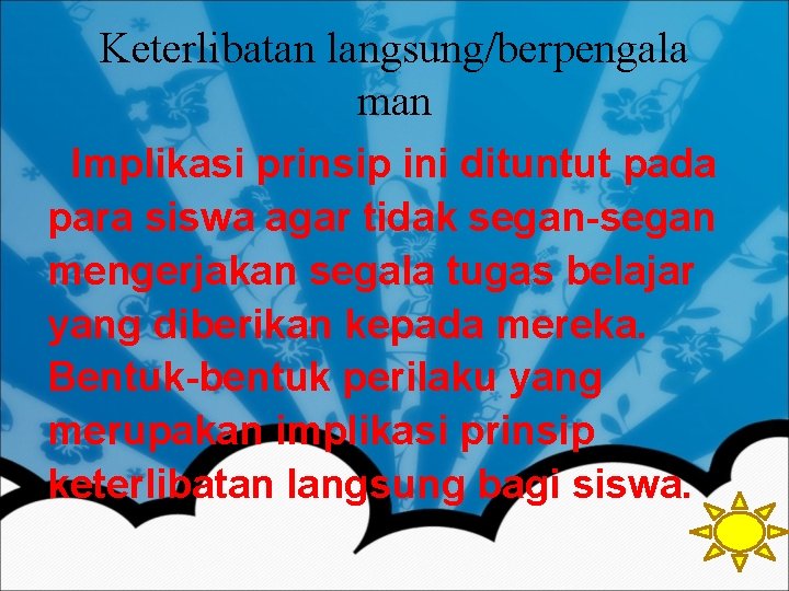 Keterlibatan langsung/berpengala man Implikasi prinsip ini dituntut pada para siswa agar tidak segan-segan mengerjakan