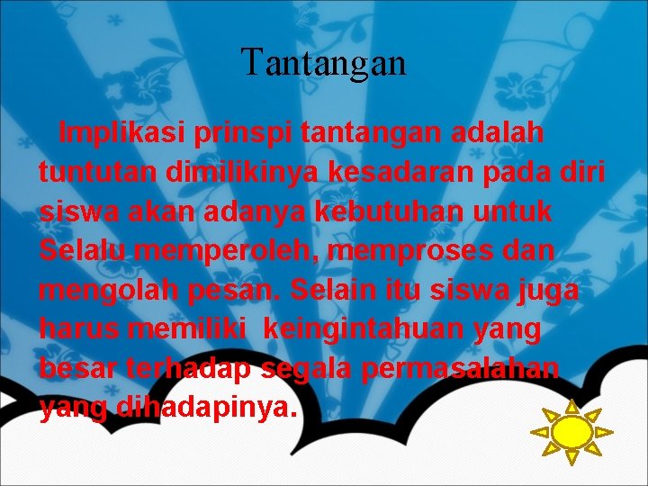 Tantangan Implikasi prinspi tantangan adalah tuntutan dimilikinya kesadaran pada diri siswa akan adanya kebutuhan