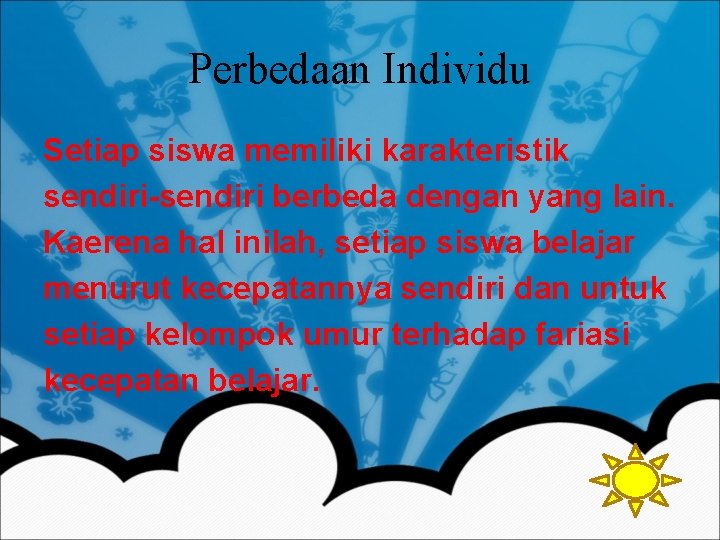 Perbedaan Individu Setiap siswa memiliki karakteristik sendiri-sendiri berbeda dengan yang lain. Kaerena hal inilah,