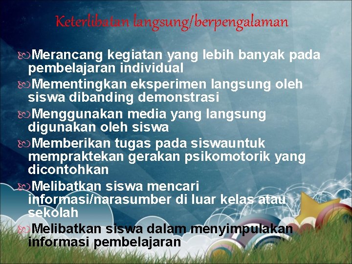 Keterlibatan langsung/berpengalaman Merancang kegiatan yang lebih banyak pada pembelajaran individual Mementingkan eksperimen langsung oleh