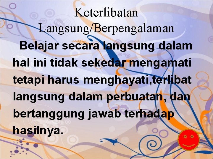 Keterlibatan Langsung/Berpengalaman Belajar secara langsung dalam hal ini tidak sekedar mengamati tetapi harus menghayati,