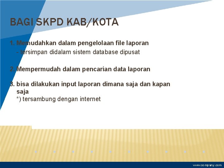 BAGI SKPD KAB/KOTA 1. Memudahkan dalam pengelolaan file laporan - tersimpan didalam sistem database