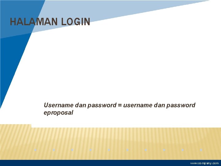 HALAMAN LOGIN Username dan password = username dan password eproposal www. company. com 