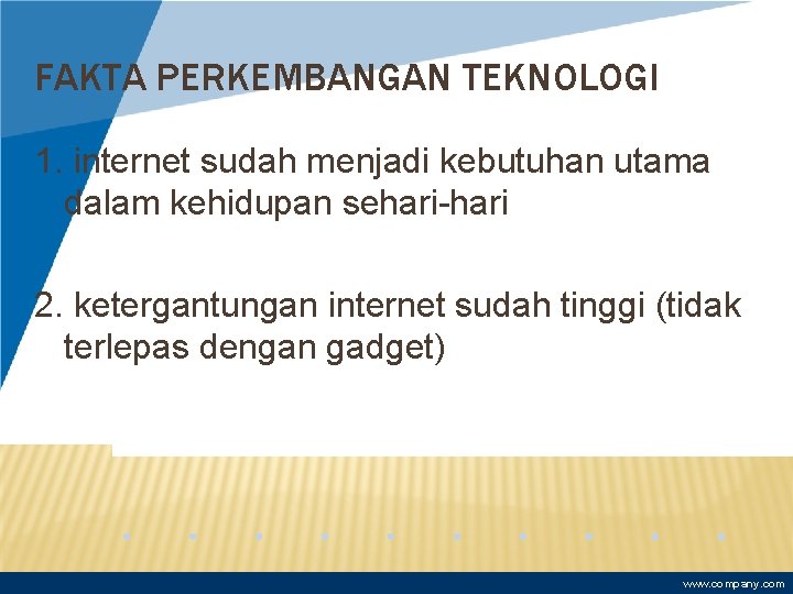 FAKTA PERKEMBANGAN TEKNOLOGI 1. internet sudah menjadi kebutuhan utama dalam kehidupan sehari-hari 2. ketergantungan