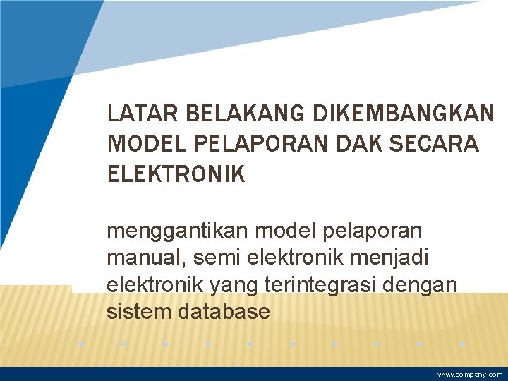 LATAR BELAKANG DIKEMBANGKAN MODEL PELAPORAN DAK SECARA ELEKTRONIK menggantikan model pelaporan manual, semi elektronik