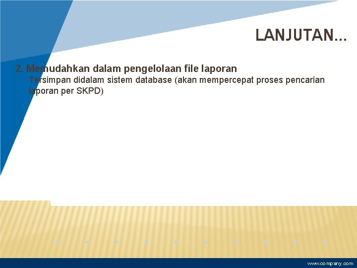 LANJUTAN… 2. Memudahkan dalam pengelolaan file laporan Tersimpan didalam sistem database (akan mempercepat proses