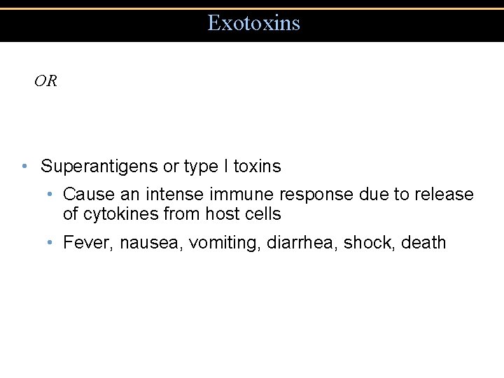 Exotoxins OR • Superantigens or type I toxins • Cause an intense immune response