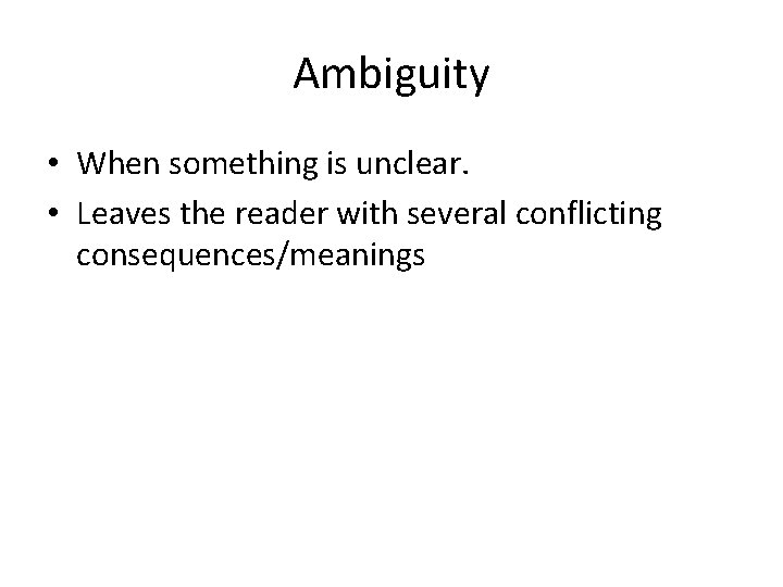 Ambiguity • When something is unclear. • Leaves the reader with several conflicting consequences/meanings