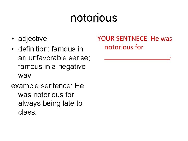 notorious YOUR SENTNECE: He was • adjective notorious for • definition: famous in _________.