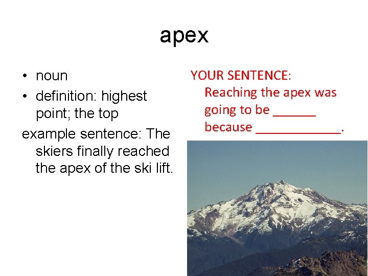 apex • noun • definition: highest point; the top example sentence: The skiers finally