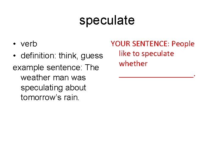 speculate YOUR SENTENCE: People • verb like to speculate • definition: think, guess whether