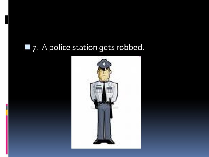 n 7. A police station gets robbed. 