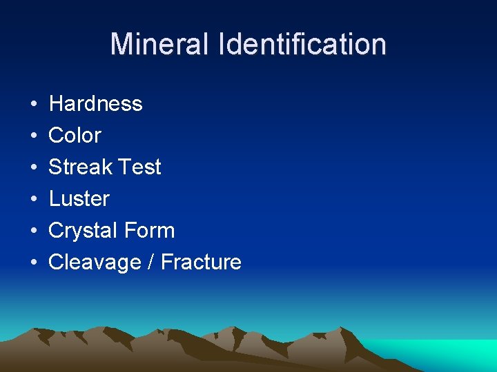Mineral Identification • • • Hardness Color Streak Test Luster Crystal Form Cleavage /