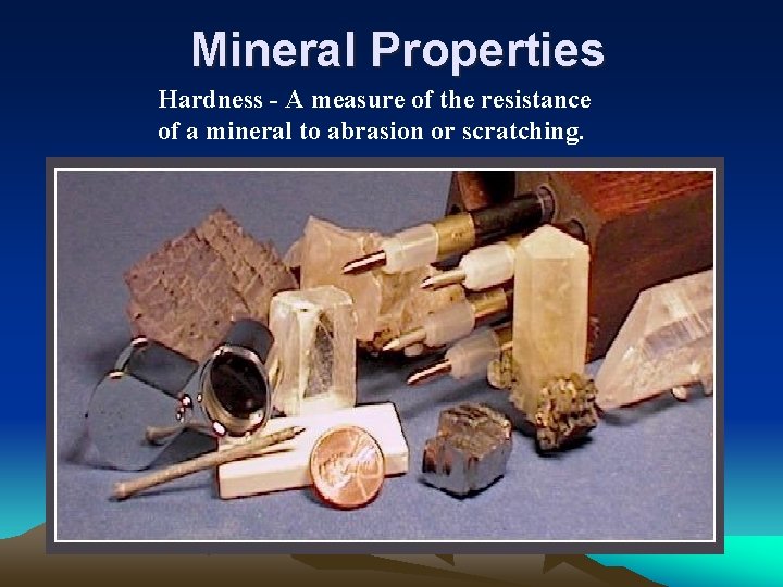 Mineral Properties Hardness - A measure of the resistance of a mineral to abrasion