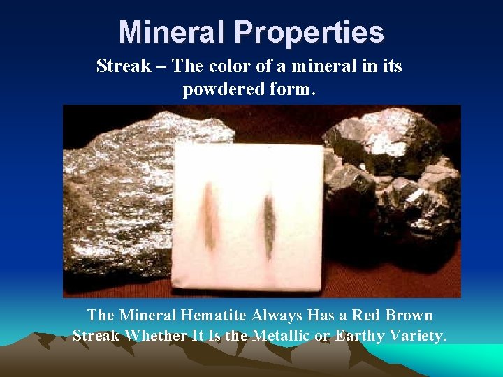 Mineral Properties Streak – The color of a mineral in its powdered form. The