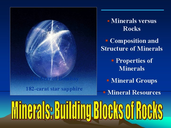 § Minerals versus Rocks § Composition and Structure of Minerals § Properties of Minerals