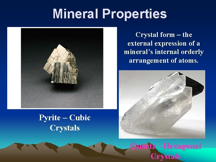Mineral Properties Crystal form – the external expression of a mineral’s internal orderly arrangement