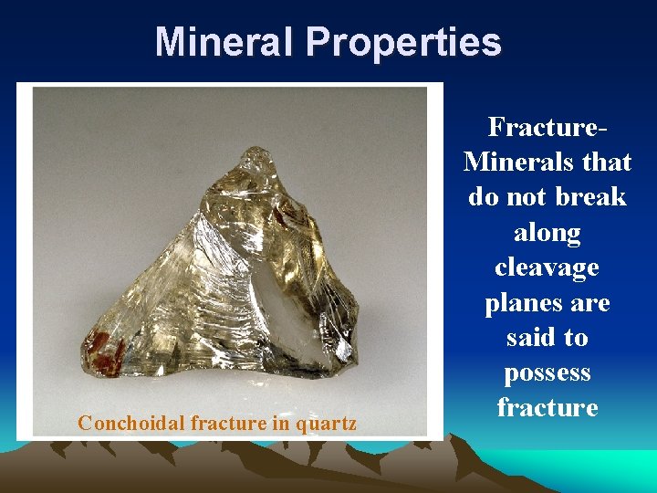 Mineral Properties Conchoidal fracture in quartz Fracture. Minerals that do not break along cleavage