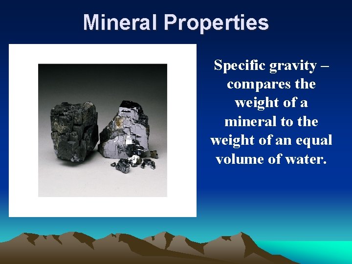 Mineral Properties Specific gravity – compares the weight of a mineral to the weight