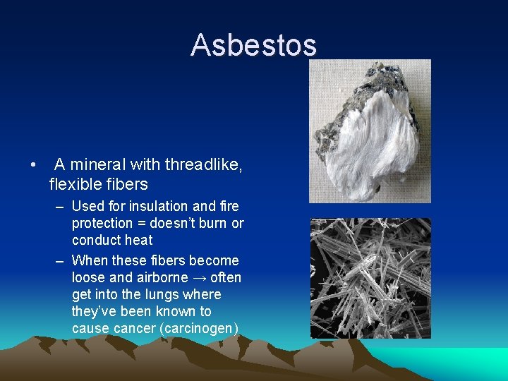 Asbestos • A mineral with threadlike, flexible fibers – Used for insulation and fire
