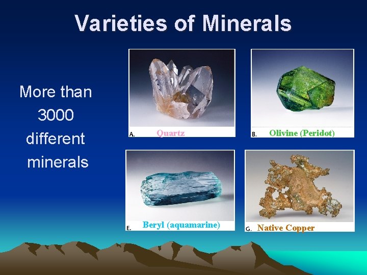 Varieties of Minerals More than 3000 different minerals Quartz Beryl (aquamarine) Olivine (Peridot) Native