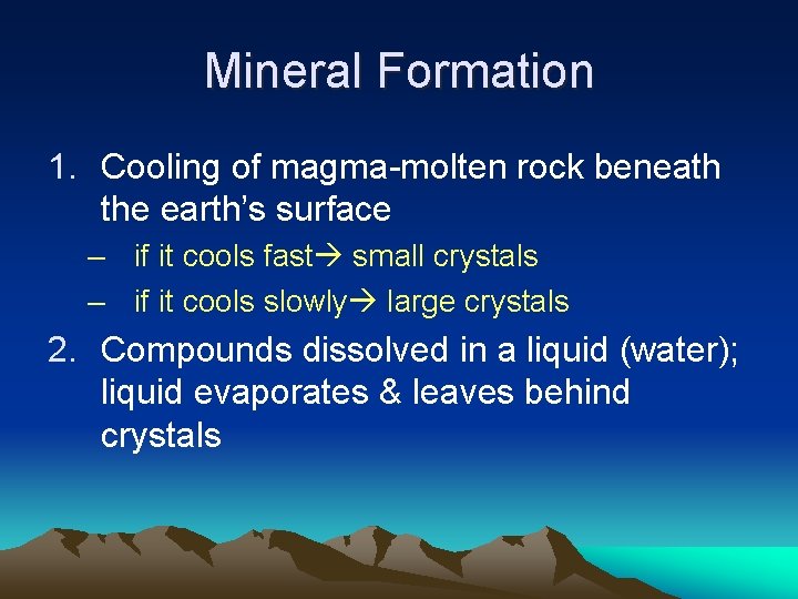 Mineral Formation 1. Cooling of magma-molten rock beneath the earth’s surface – if it