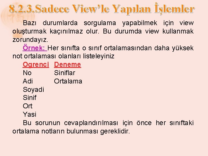 8. 2. 3. Sadece View’le Yapılan İşlemler Bazı durumlarda sorgulama yapabilmek için view oluşturmak